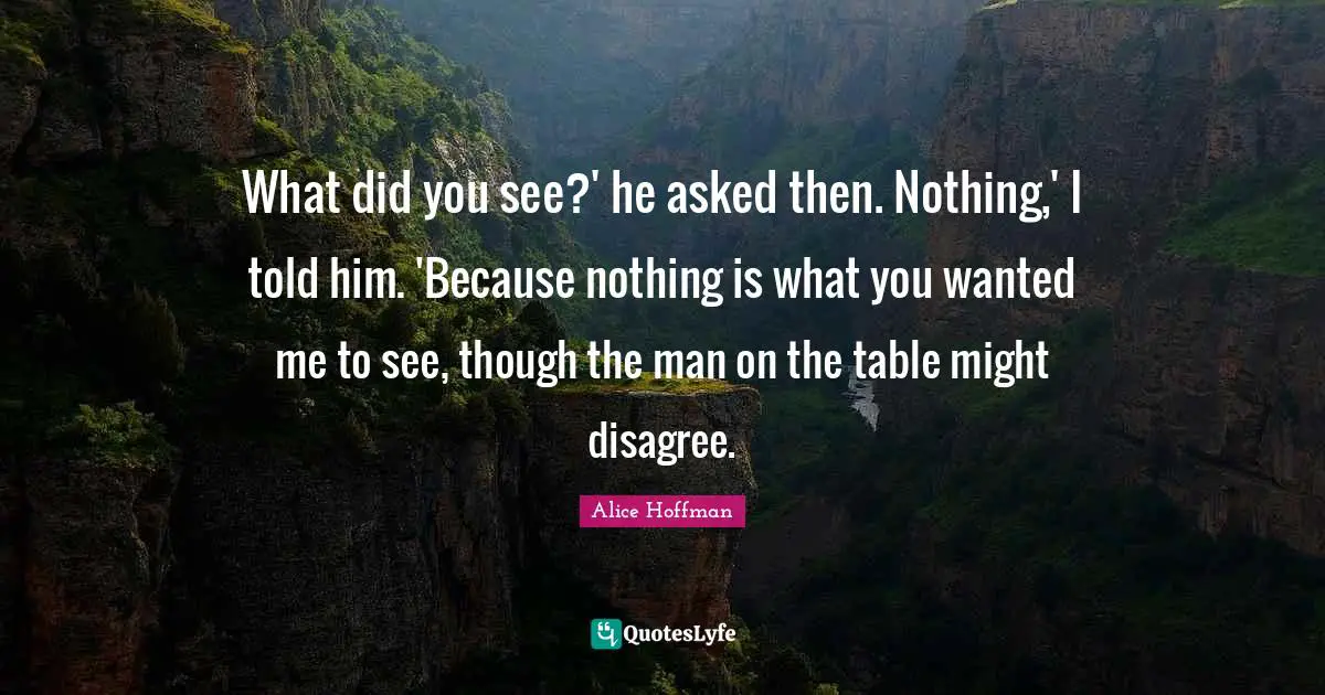 What did you see?' he asked then. Nothing,' I told him. 'Because nothing is what you wanted me to see, though the man on the table might disagree.