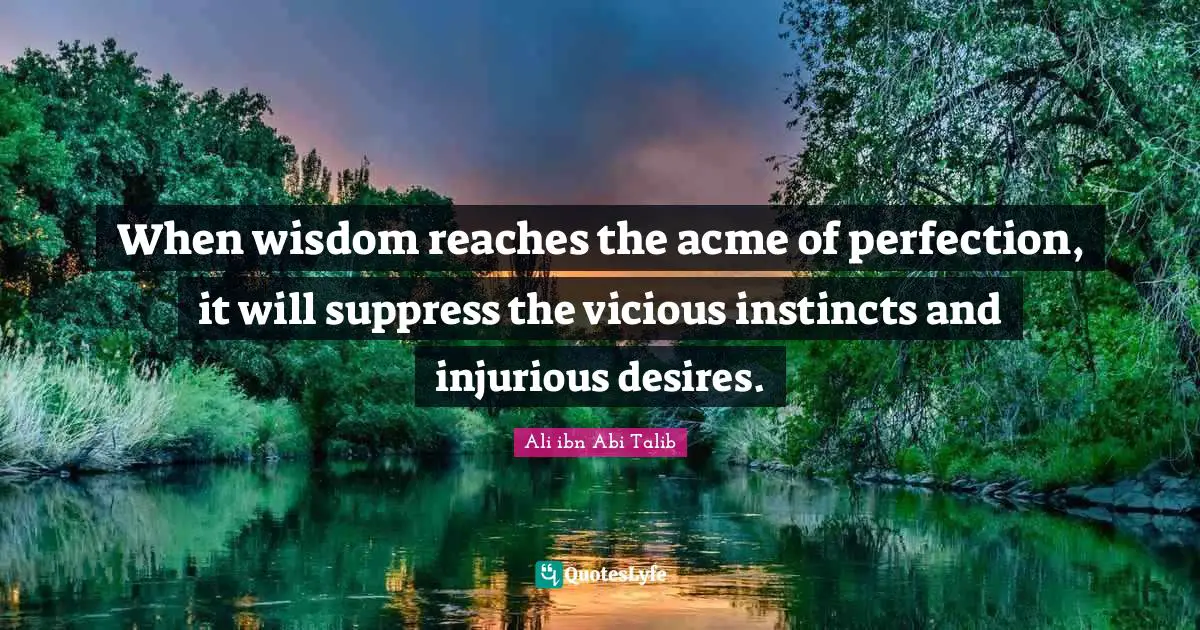 Vicious Quotes: "When wisdom reaches the acme of perfection, it will suppress the vicious instincts and injurious desires."