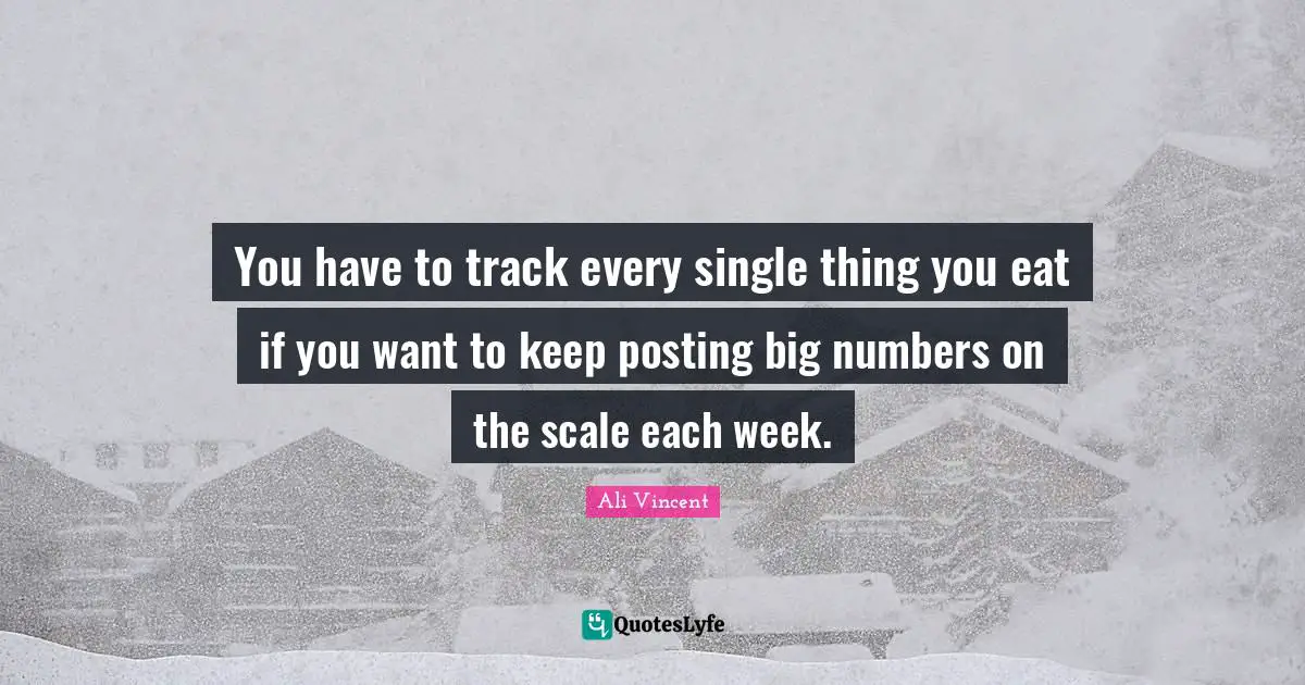 You have to track every single thing you eat if you want to keep posting big numbers on the scale each week.
