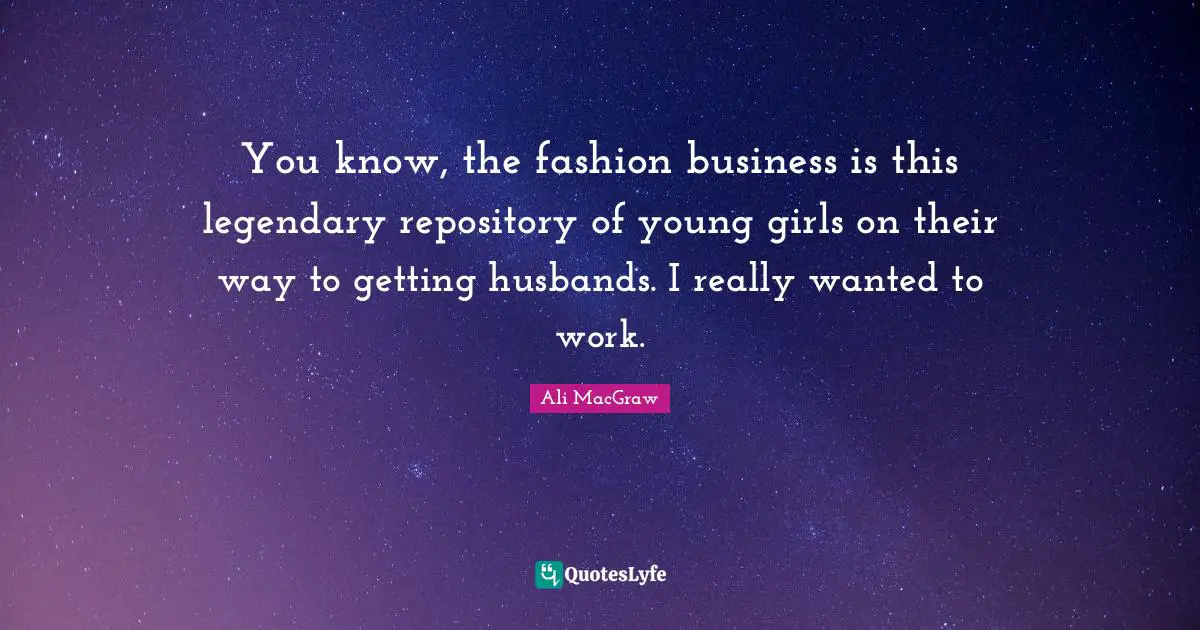 Legendary Quotes: "You know, the fashion business is this legendary repository of young girls on their way to getting husbands. I really wanted to work."