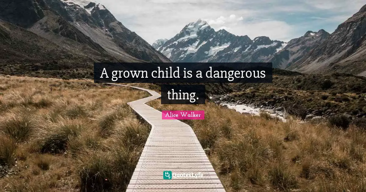 A grown child is a dangerous thing.