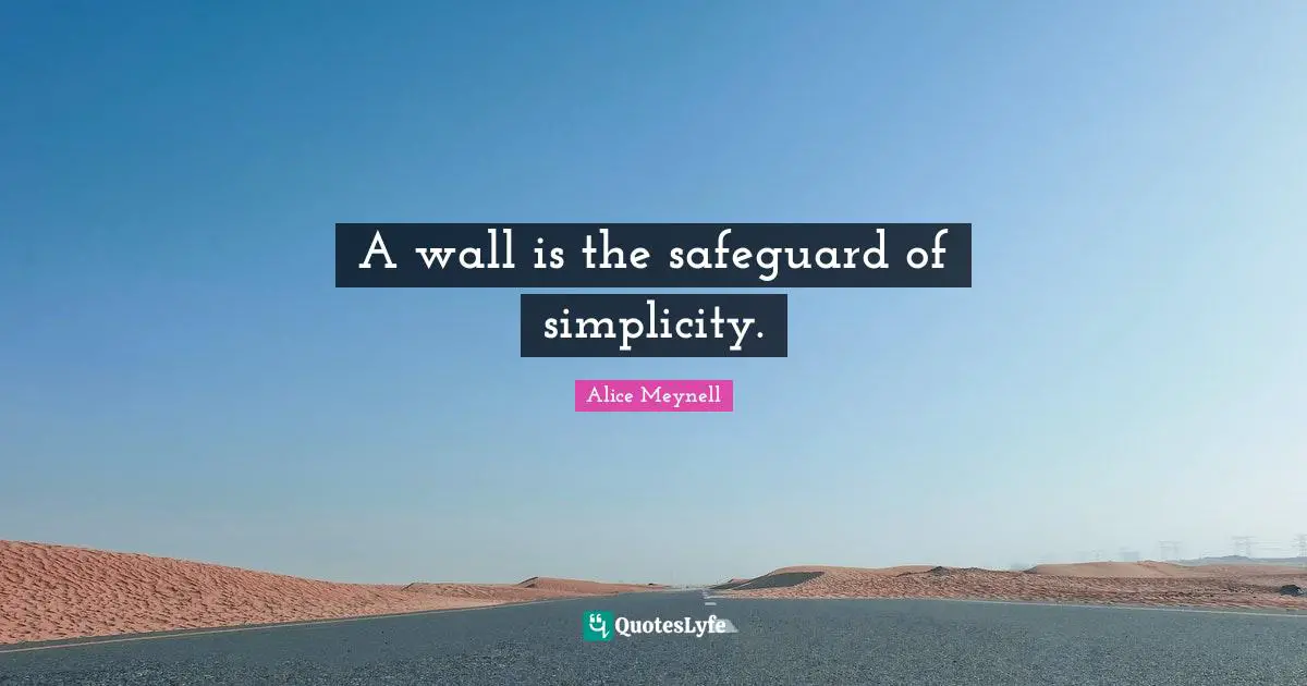 A wall is the safeguard of simplicity.