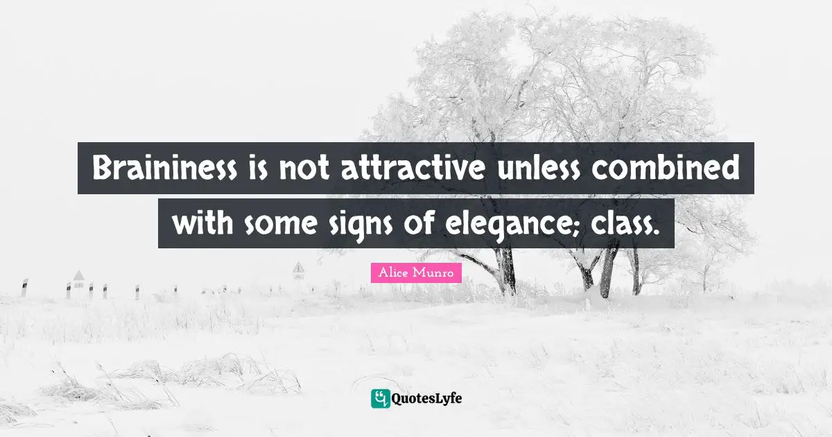 Braininess is not attractive unless combined with some signs of elegance; class.