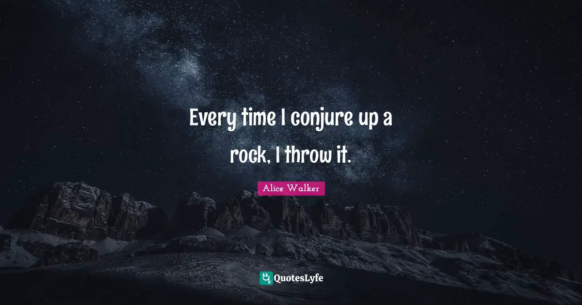 Every time I conjure up a rock, I throw it.
