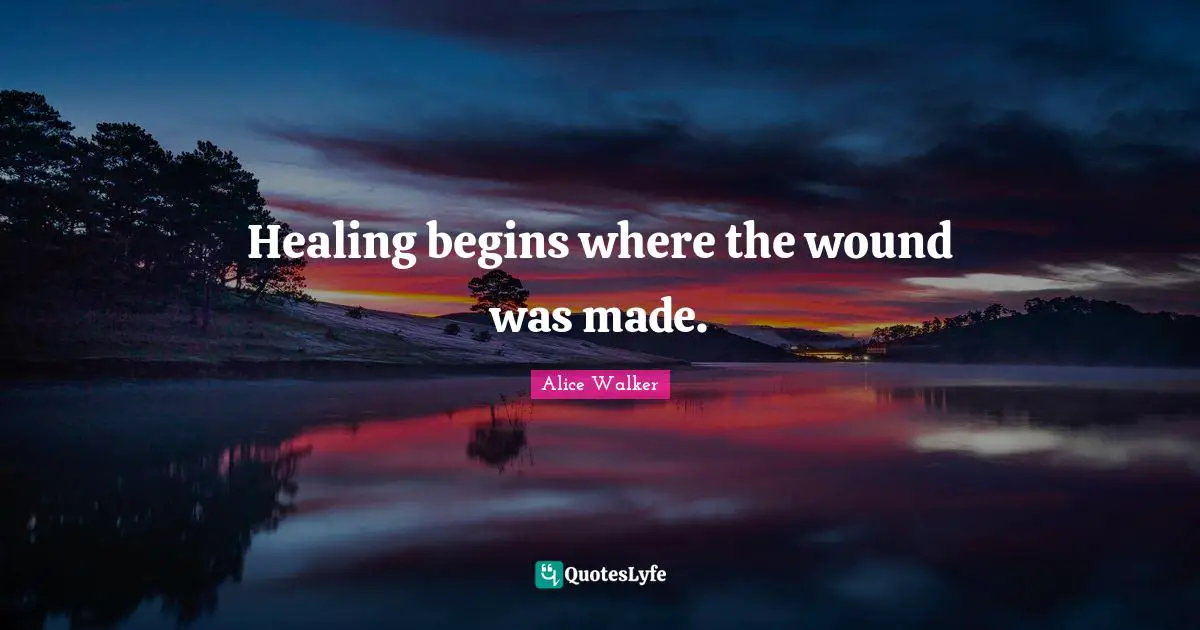 Healing begins where the wound was made.