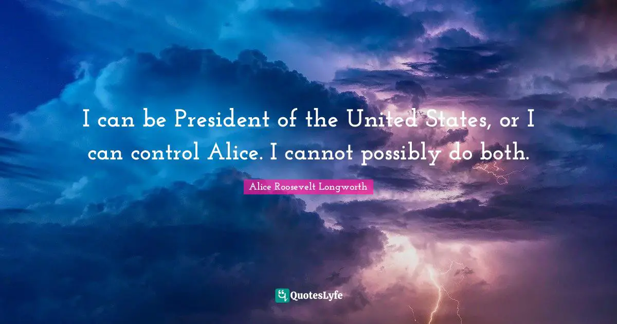 I can be President of the United States, or I can control Alice. I cannot possibly do both.