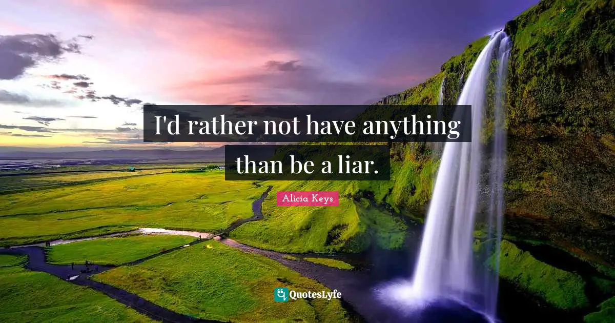 Alicia Keys Quotes: "I'd rather not have anything than be a liar."