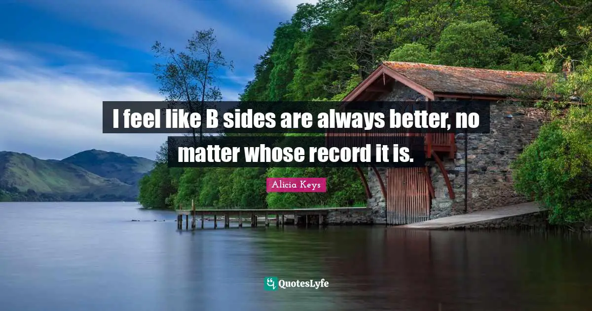 I feel like B sides are always better, no matter whose record it is.