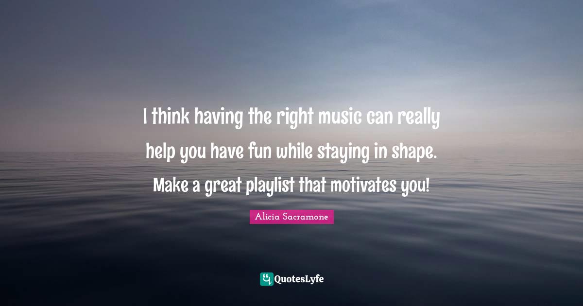 I think having the right music can really help you have fun while staying in shape. Make a great playlist that motivates you!