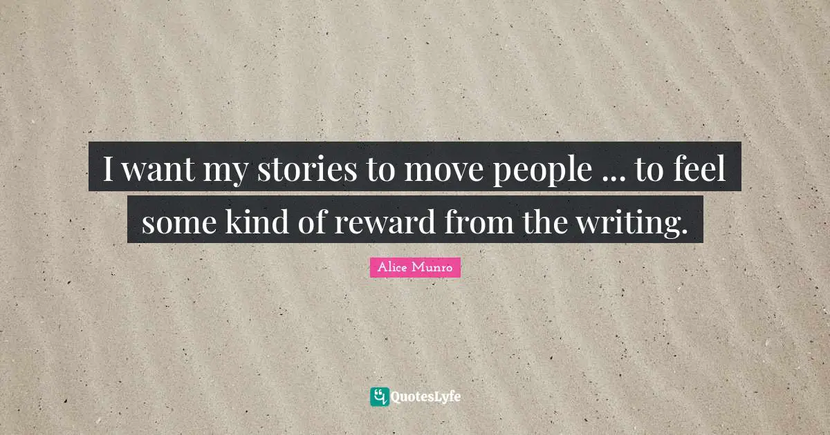 I want my stories to move people ... to feel some kind of reward from the writing.