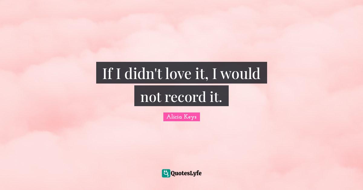 If I didn't love it, I would not record it.