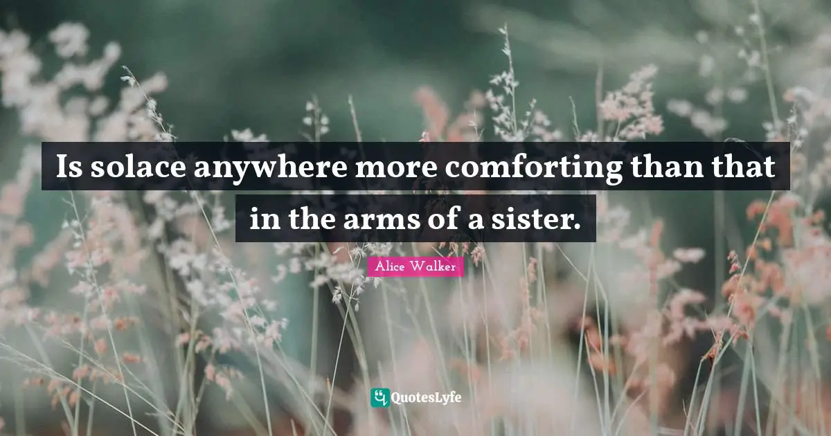 Is solace anywhere more comforting than that in the arms of a sister.