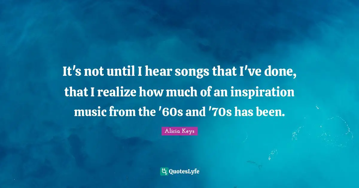 It's not until I hear songs that I've done, that I realize how much of an inspiration music from the '60s and '70s has been.
