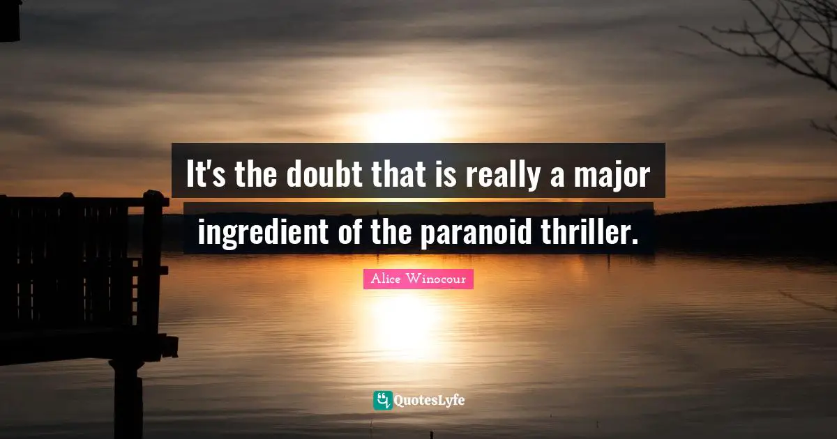 It's the doubt that is really a major ingredient of the paranoid thriller.