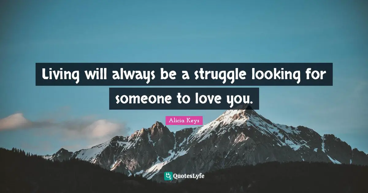 Living will always be a struggle looking for someone to love you.
