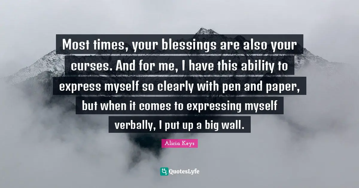 Most times, your blessings are also your curses. And for me, I have this ability to express myself so clearly with pen and paper, but when it comes to expressing myself verbally, I put up a big wall.