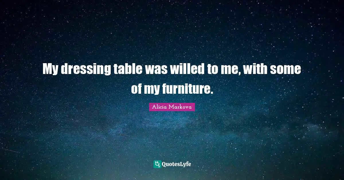 My dressing table was willed to me, with some of my furniture.