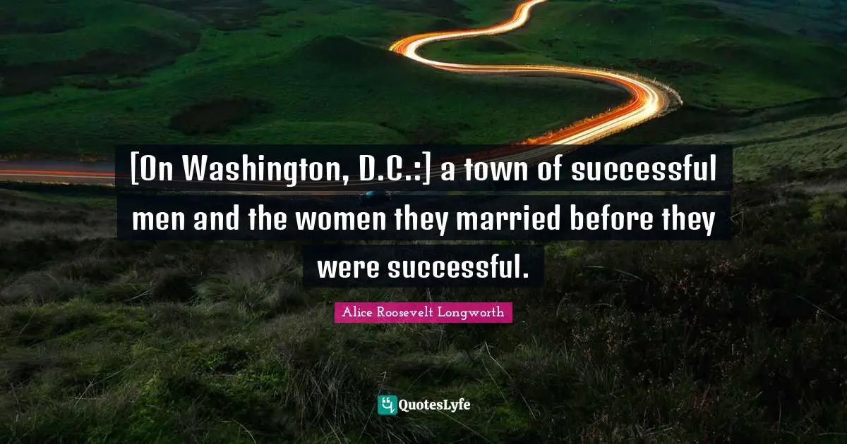 [On Washington, D.C.:] a town of successful men and the women they married before they were successful.