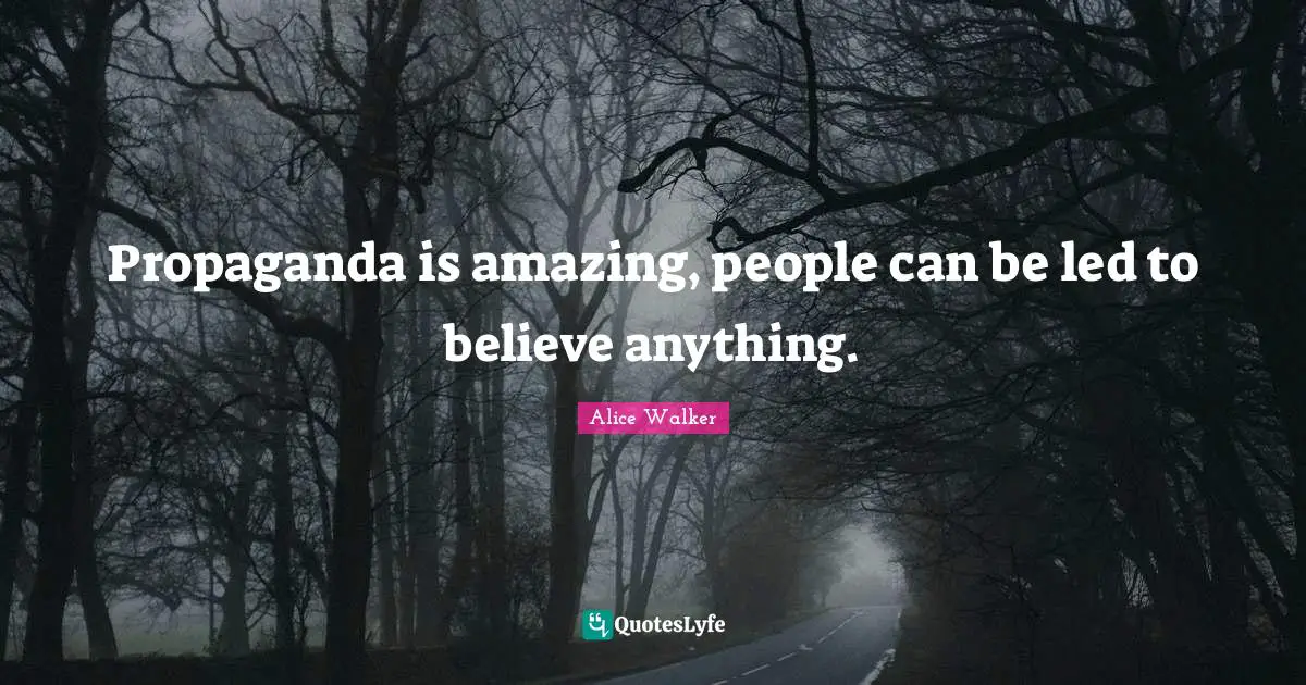 Propaganda Quotes: "Propaganda is amazing, people can be led to believe anything."