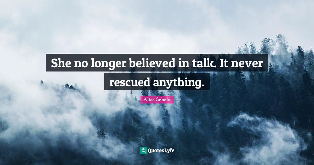 Alice Sebold Quotes: "She no longer believed in talk. It never rescued anything."