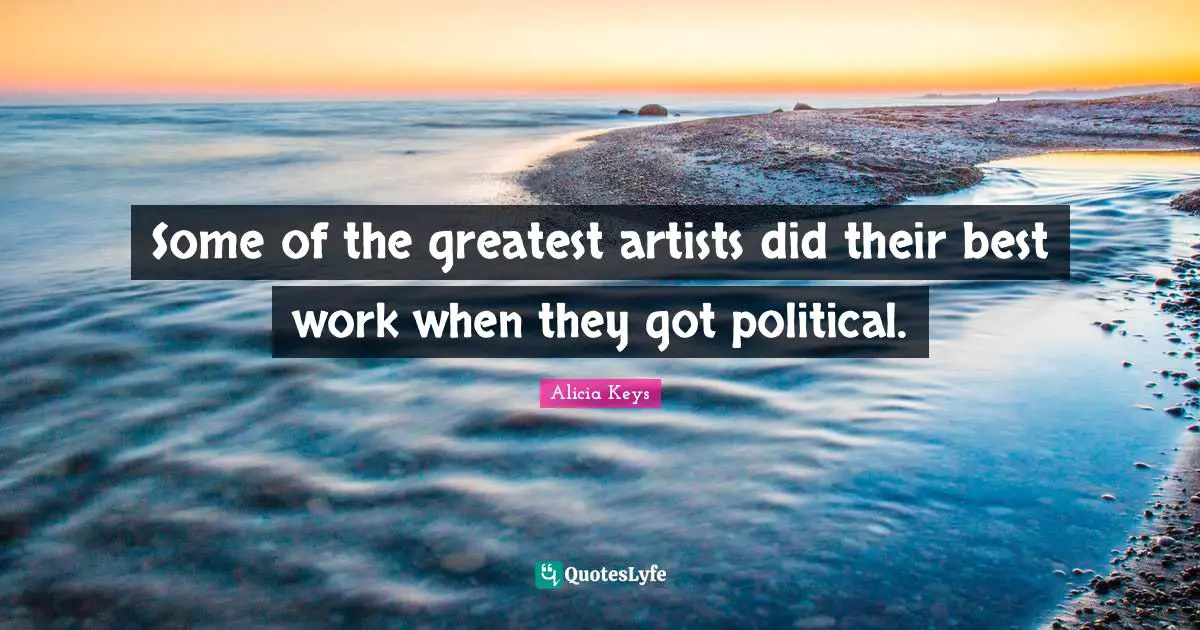 Some of the greatest artists did their best work when they got political.