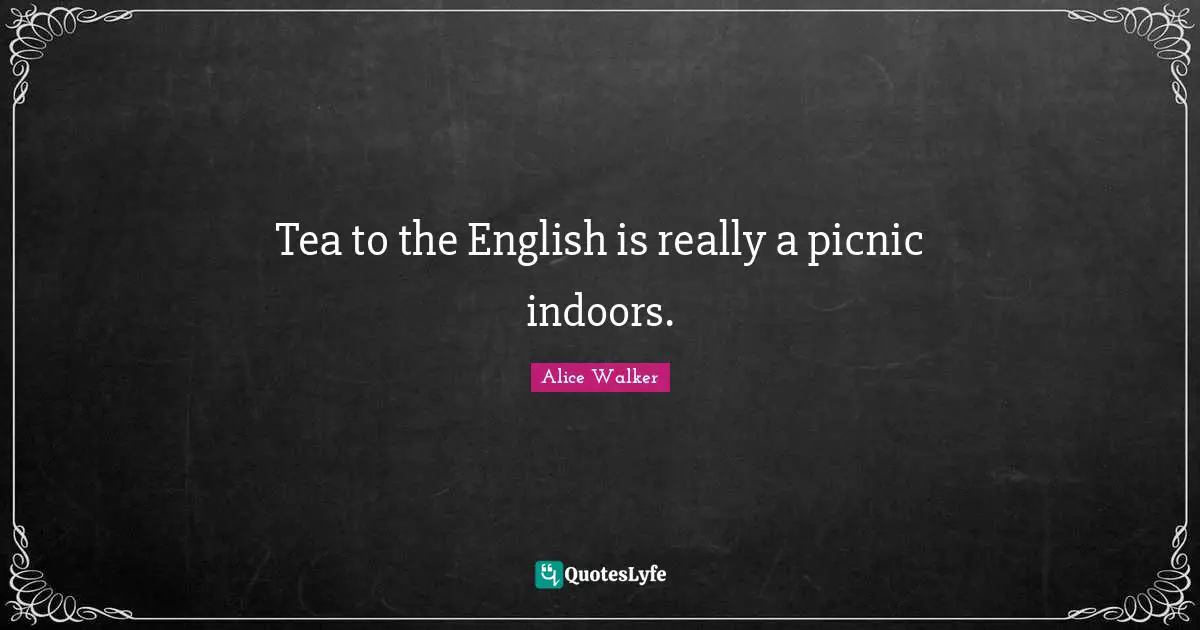 Picnics Quotes: "Tea to the English is really a picnic indoors."
