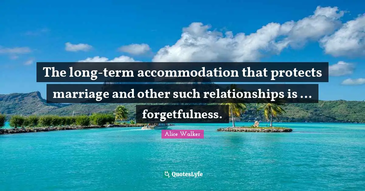 Forgetfulness Quotes: "The long-term accommodation that protects marriage and other such relationships is ... forgetfulness."