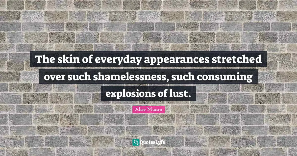 Explosions Quotes: "The skin of everyday appearances stretched over such shamelessness, such consuming explosions of lust."