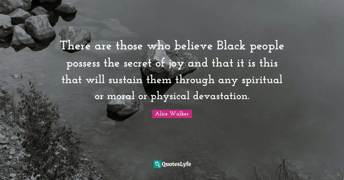 Devastation Quotes: "There are those who believe Black people possess the secret of joy and that it is this that will sustain them through any spiritual or moral or physical devastation."