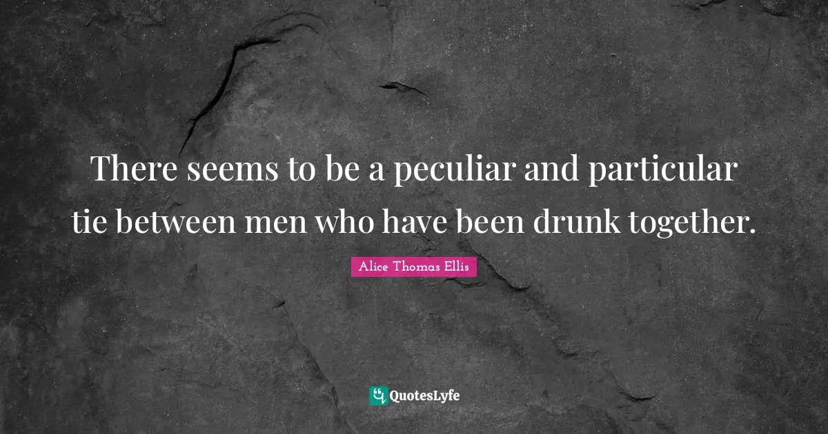 There seems to be a peculiar and particular tie between men who have been drunk together.