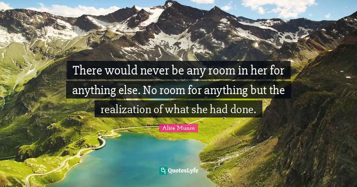 There would never be any room in her for anything else. No room for anything but the realization of what she had done.