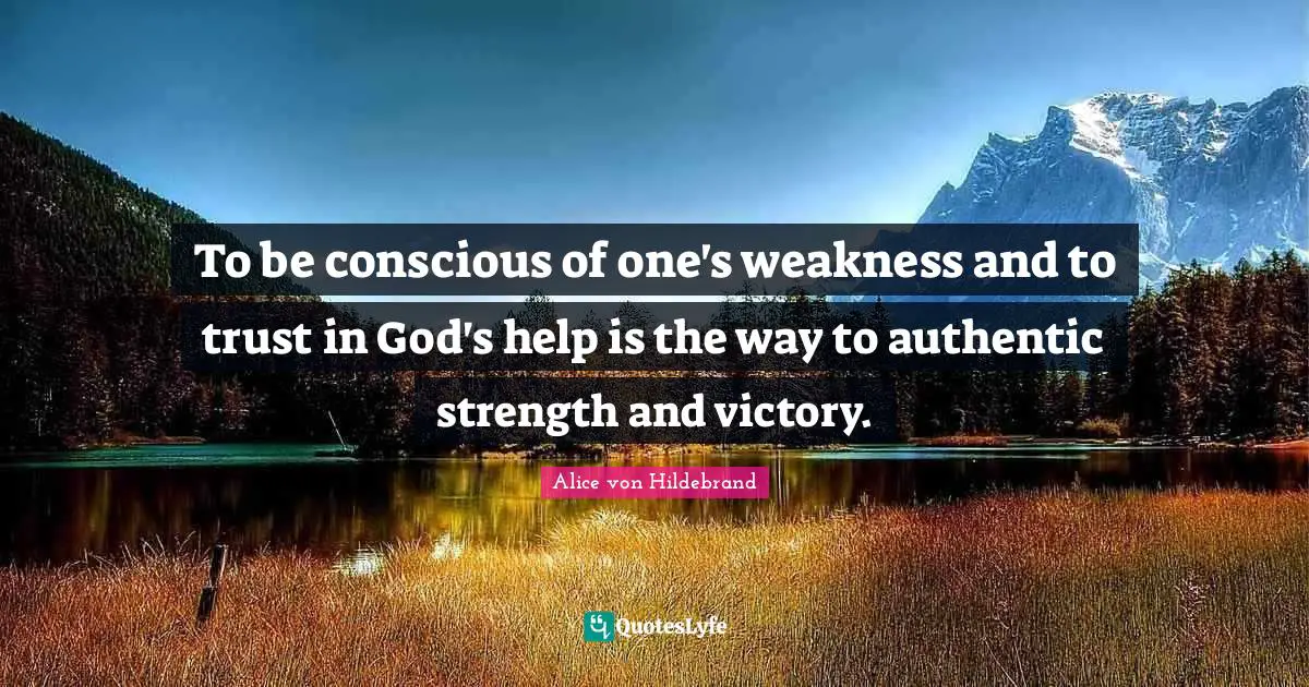 Trust In God Quotes: "To be conscious of one's weakness and to trust in God's help is the way to authentic strength and victory."