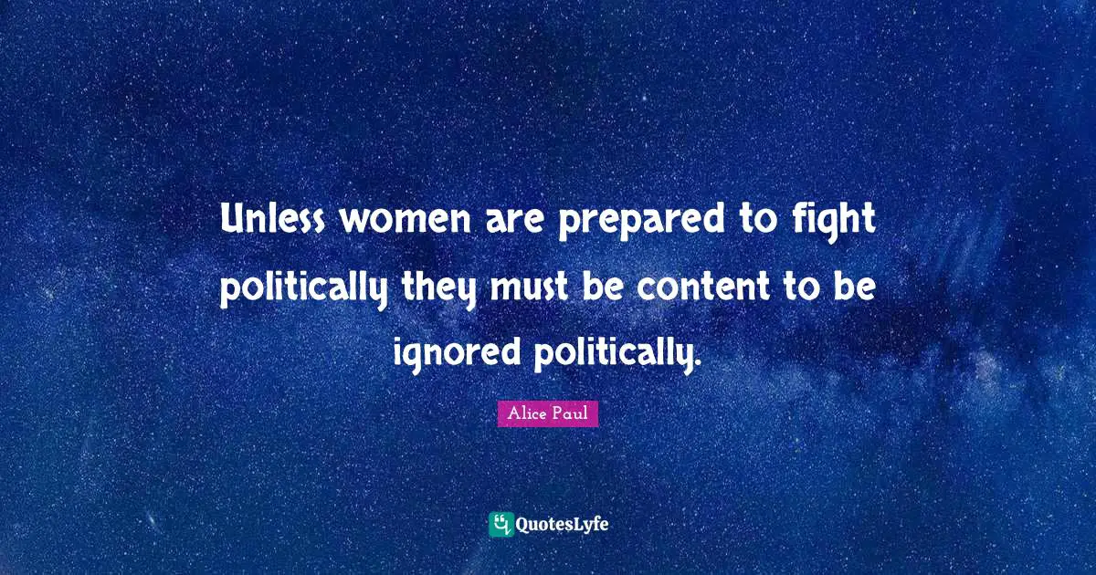 Fighting Quotes: "Unless women are prepared to fight politically they must be content to be ignored politically."
