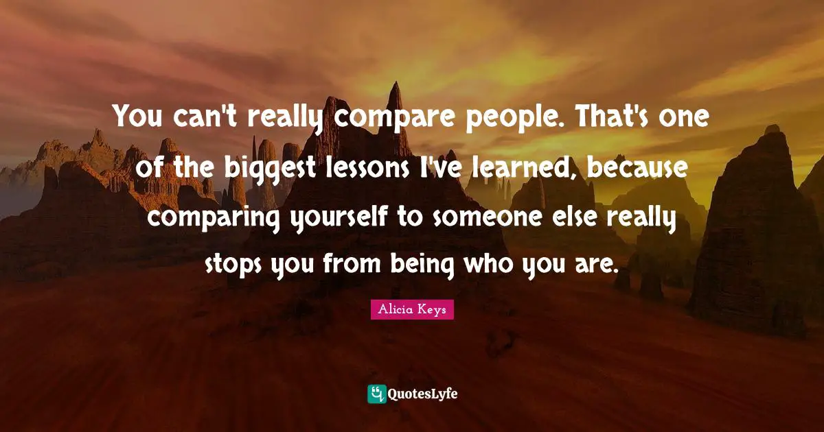 Alicia Keys Quotes: "You can't really compare people. That's one of the biggest lessons I've learned, because comparing yourself to someone else really stops you from being who you are."