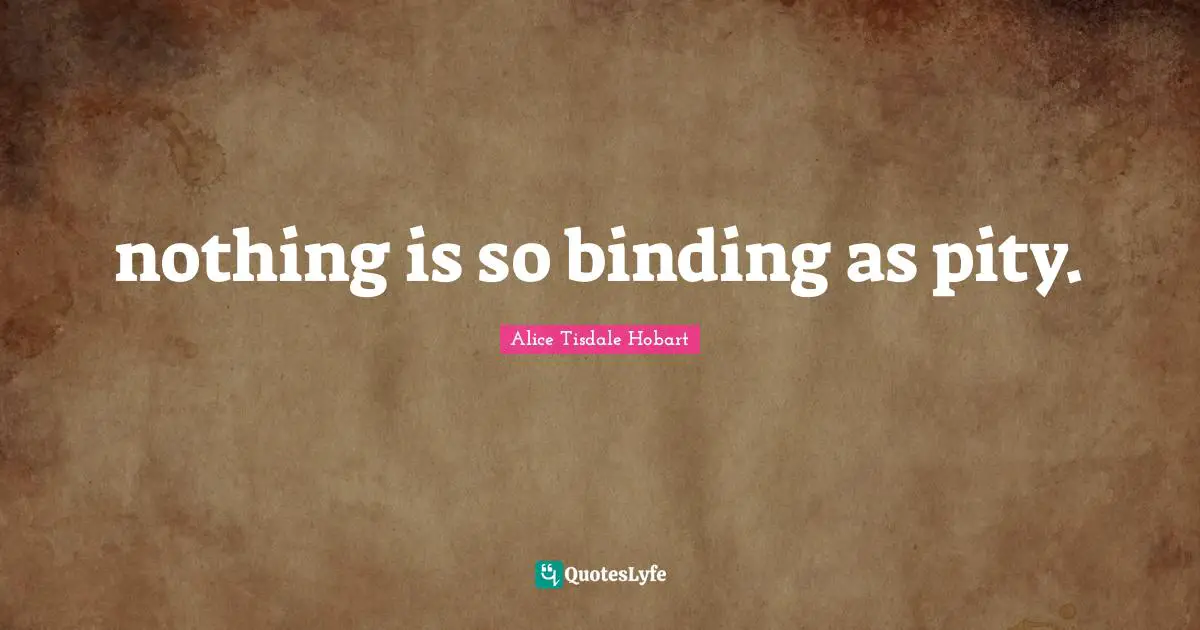 nothing is so binding as pity.