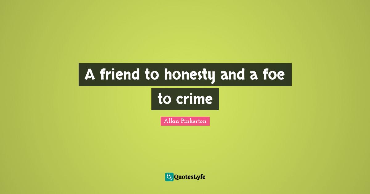 A friend to honesty and a foe to crime