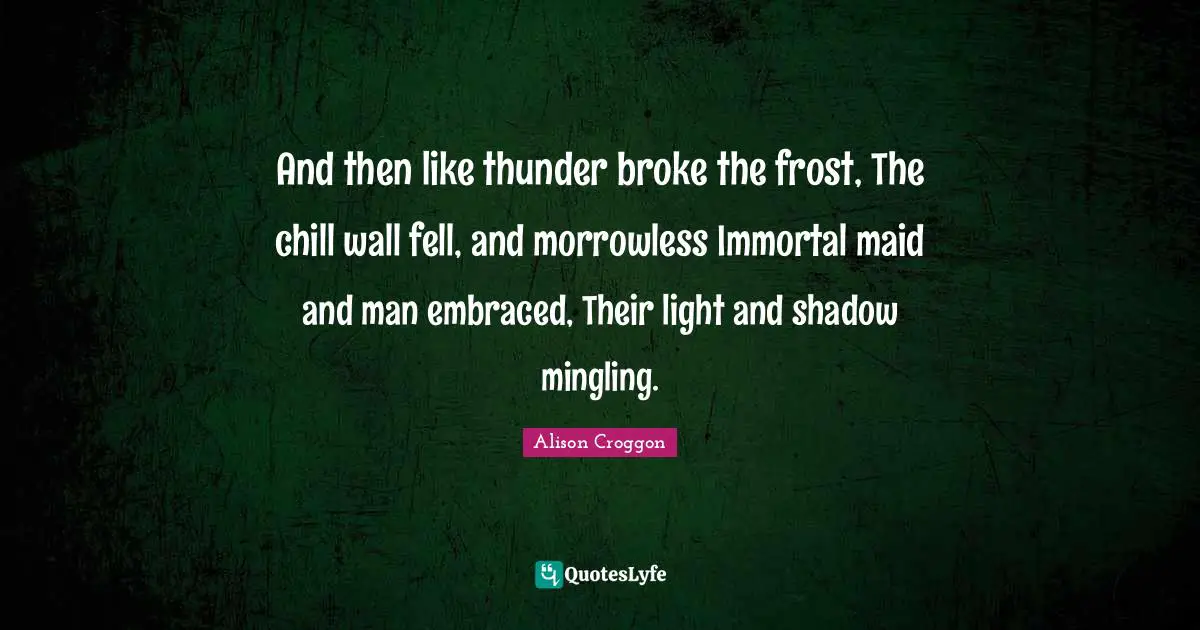 Thunder Quotes: "And then like thunder broke the frost, The chill wall fell, and morrowless Immortal maid and man embraced, Their light and shadow mingling."