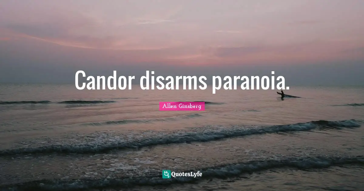 Candor disarms paranoia.