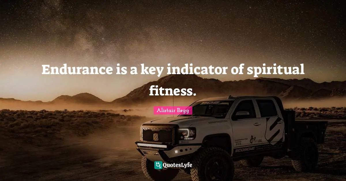 Endurance is a key indicator of spiritual fitness.