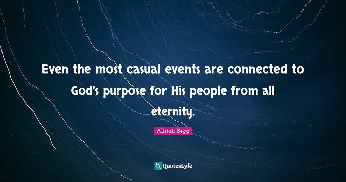 Even the most casual events are connected to God's purpose for His people from all eternity.