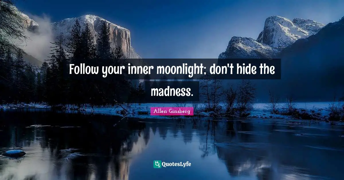 Moonlight Quotes: "Follow your inner moonlight; don't hide the madness."