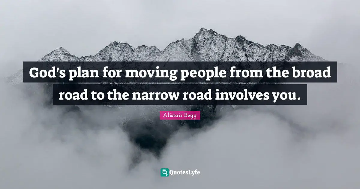 God's plan for moving people from the broad road to the narrow road involves you.