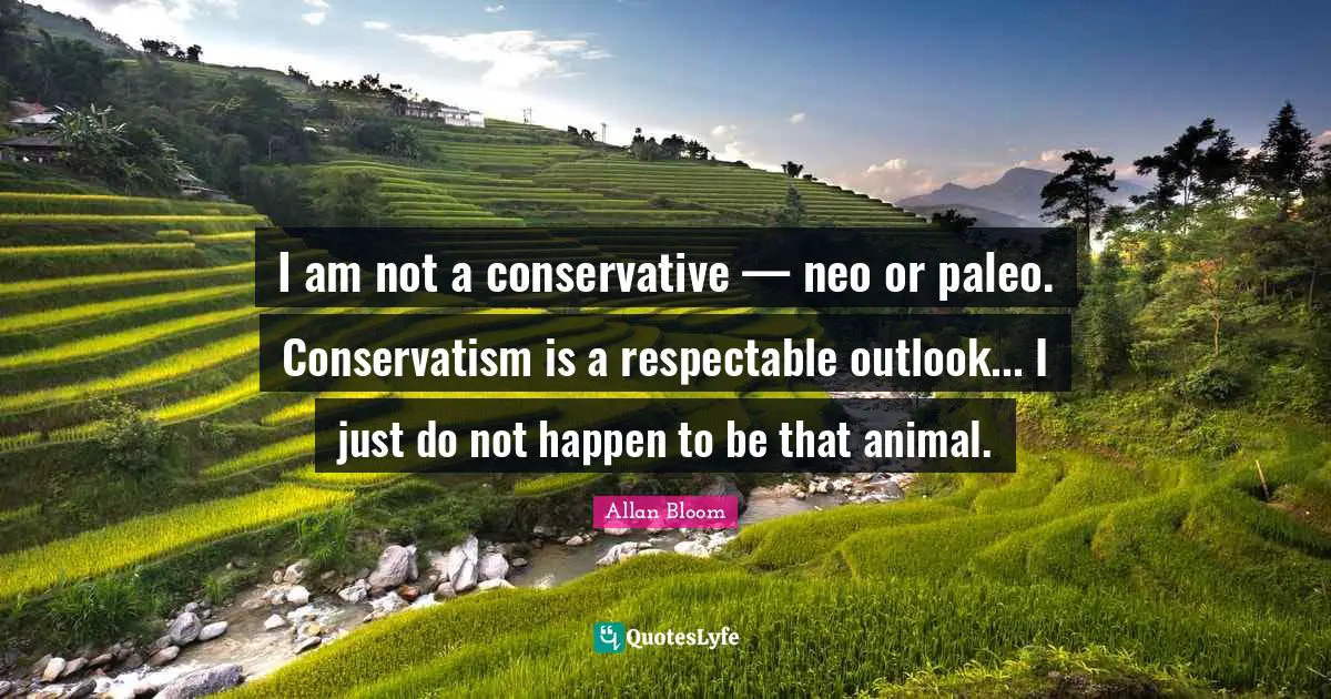 Respectable Quotes: "I am not a conservative — neo or paleo. Conservatism is a respectable outlook... I just do not happen to be that animal."