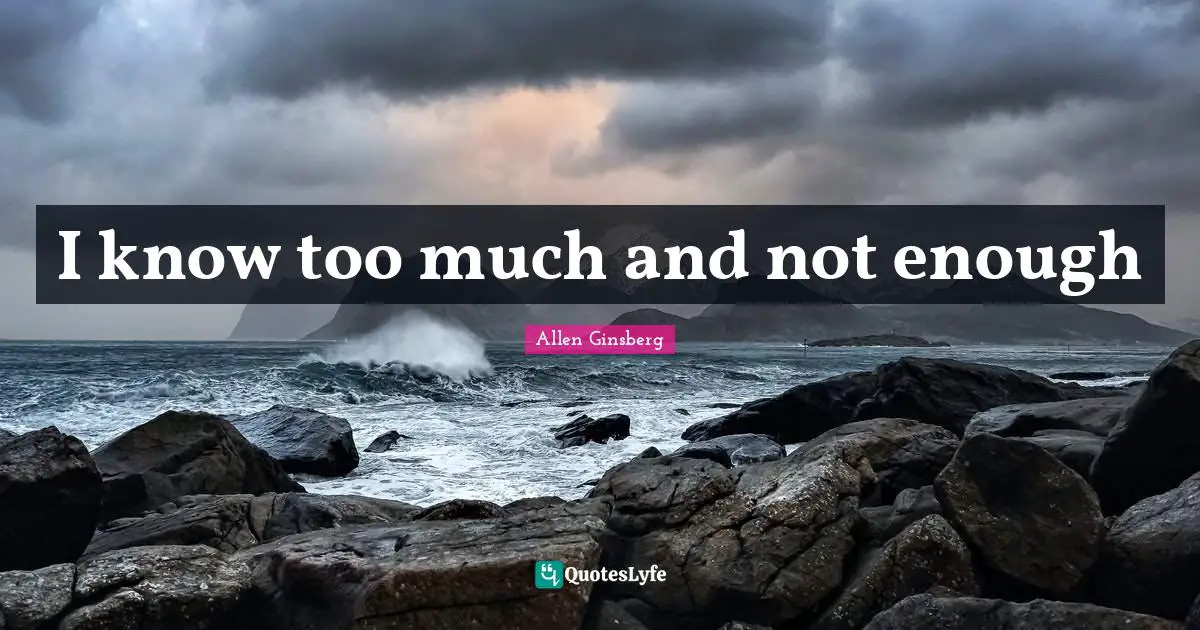 I know too much and not enough