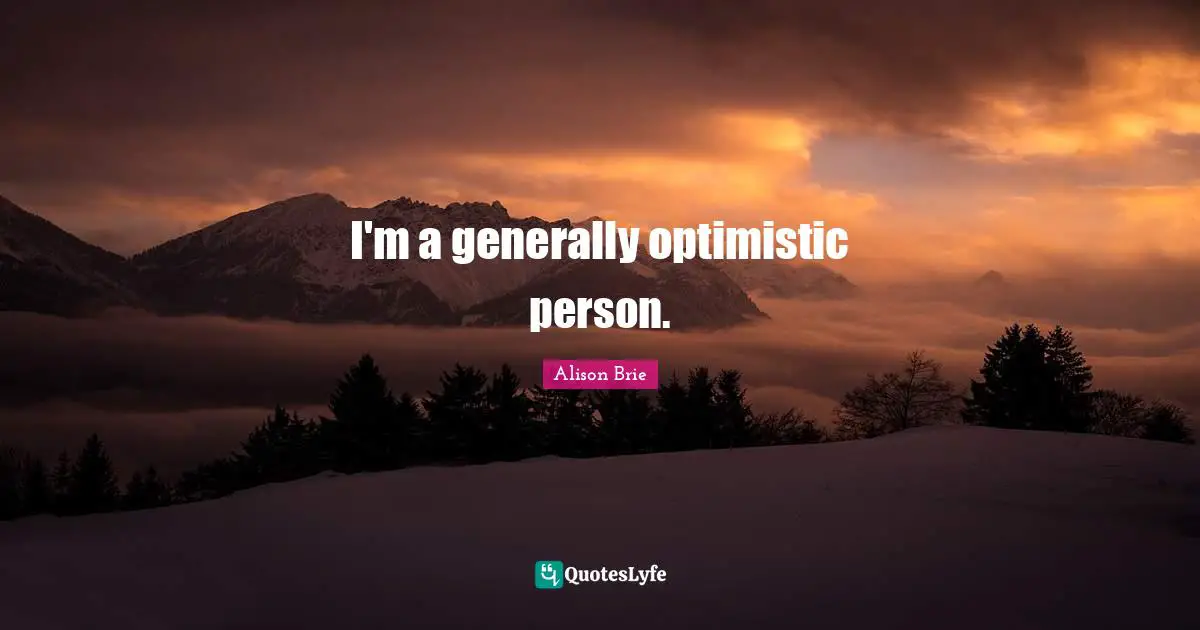 I'm a generally optimistic person.