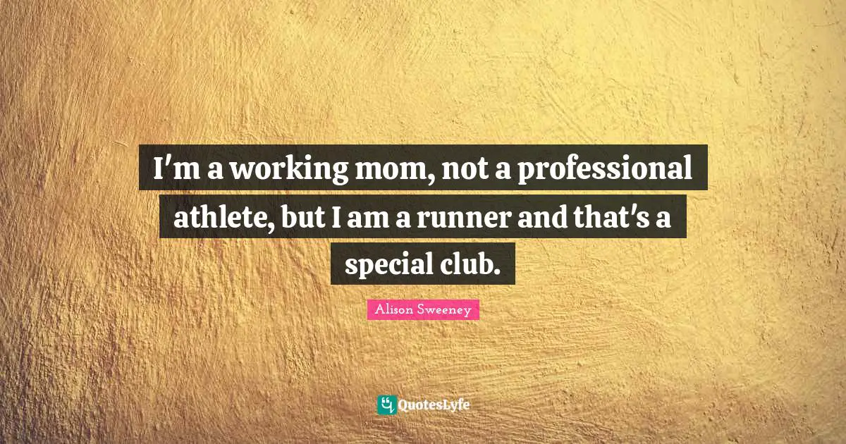 Alison Sweeney Quotes: "I'm a working mom, not a professional athlete, but I am a runner and that's a special club."