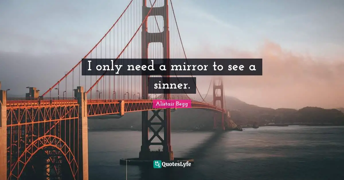 I only need a mirror to see a sinner.