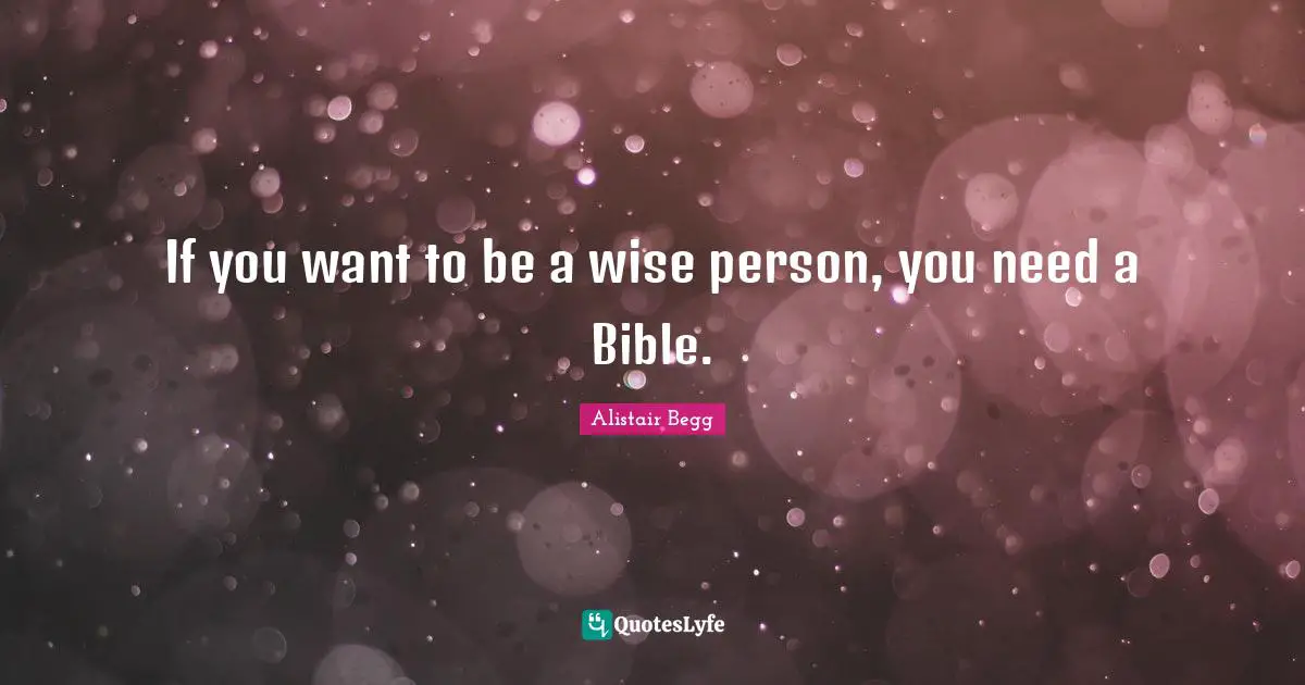 If you want to be a wise person, you need a Bible.