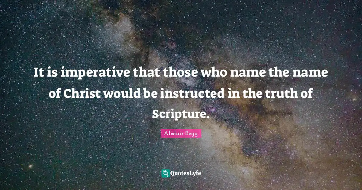 It is imperative that those who name the name of Christ would be instructed in the truth of Scripture.