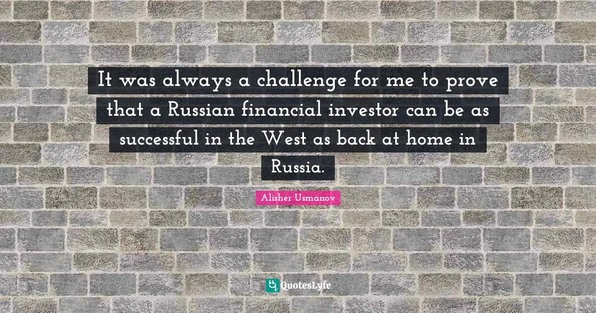 It was always a challenge for me to prove that a Russian financial investor can be as successful in the West as back at home in Russia.
